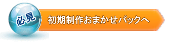 必見！初期制作おまかせパックへ